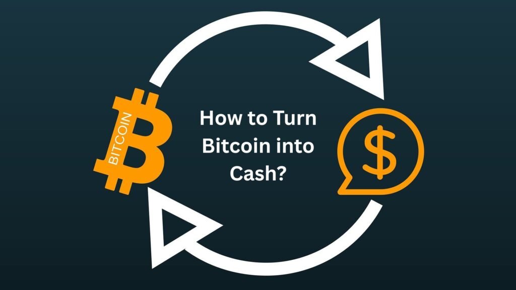 How to Turn Bitcoin into Cash? How to Turn Bitcoin into Cash?