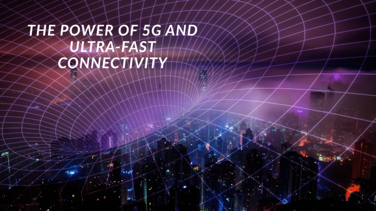 The Power of 5G and Ultra-Fast Connectivity.